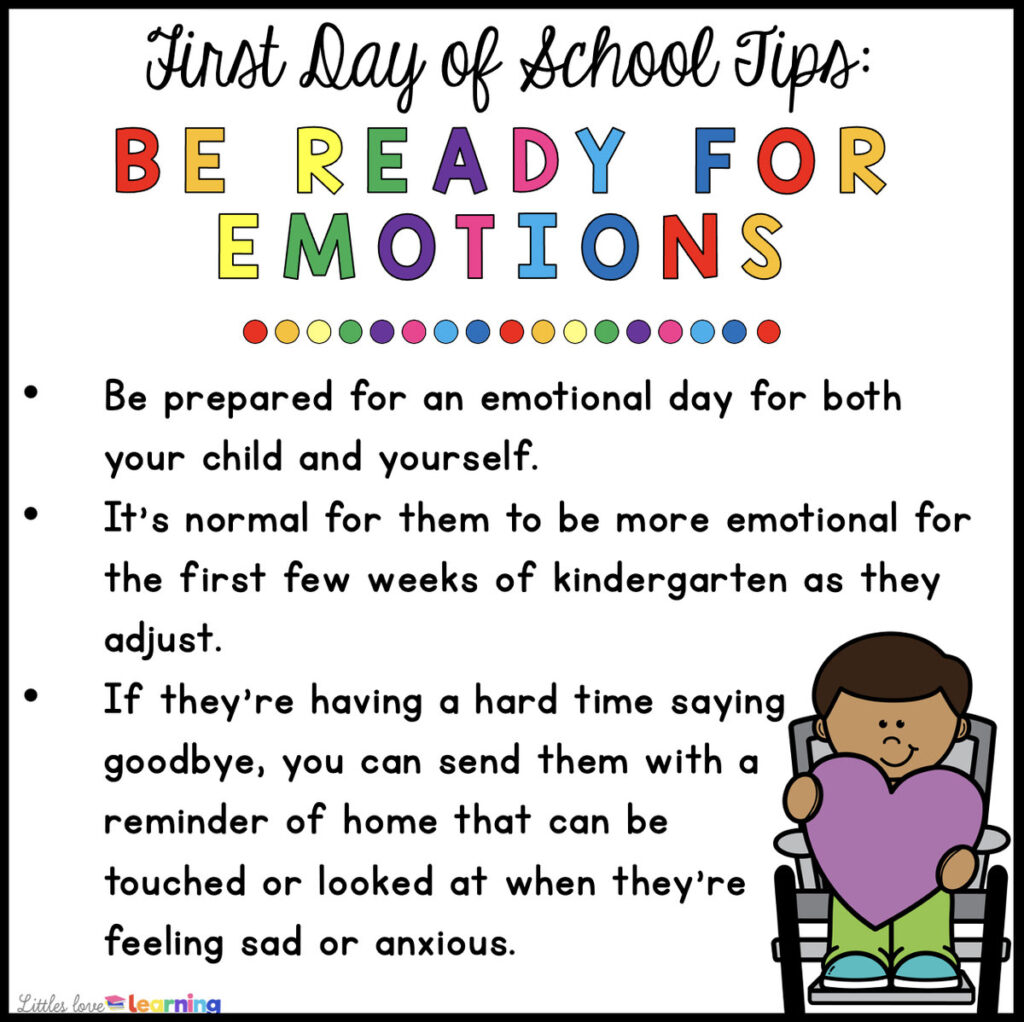 Clip art picture of a boy holding a heart with the following text: "First Day of School Tips: Be Ready for Emotions: Be prepared for an emotional day for both your child and yourself. It's normal for them to be more emotional for the first few weeks of kindergarten as they adjust. If they're having a hard time saying goodbye, you can send them with a reminder of home that can be touched or looked at when they're feeling sad or anxious."